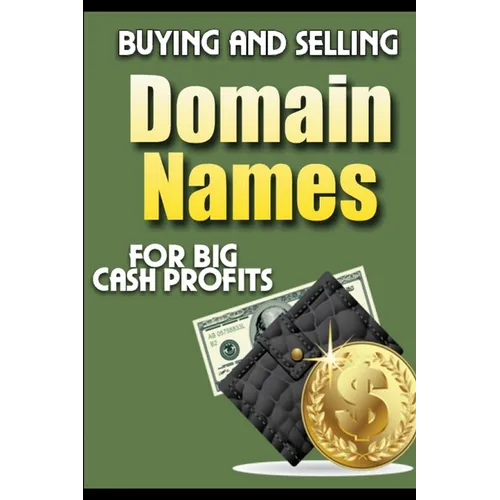 Buying and Selling Domain Names - for Big Cash Profits