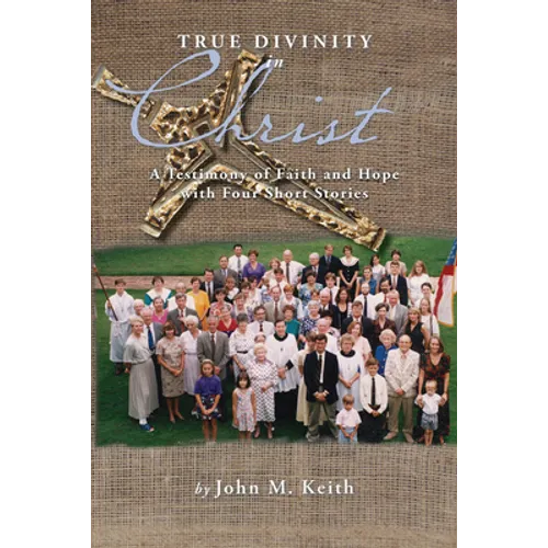 True Divinity in Christ: A Testimony of Faith and Hope with Four Short Stories