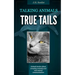 True Tails: Animal stories about amazing animals and real animal communication