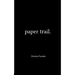 Paper Trail. An Assortment of Poems Which Had Previously Been Tucked Carelessly into the Folded Corners of my Life