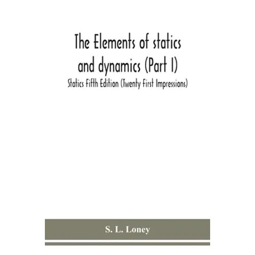 The elements of statics and dynamics (Part I) Statics Fifth Edition (Twenty First Impressions)