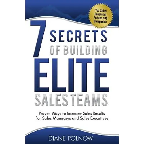 7 Secrets of Building Elite Sales Teams: Proven Ways to Increase Sales Results - For Sales Managers and Sales Executives