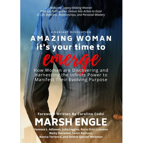 Amazing Woman It's Your Time to Emerge: How Women are Discovering and Harnessing the Infinite Power to Manifest Their Evolving Purpose