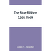 The blue ribbon cook book; being a second publication of "One hundred tested receipts," together with others which have been tried and found valuable