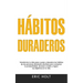 Hábitos Duraderos: Transforma tu vida paso a paso y descubre los hábitos de las personas altamente efectivas para aumentar tu productividad, alcanzar