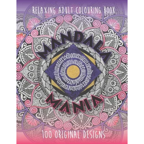 Mandala Mania: Adult Coloring Book: Generate Mindfulness, Reduce Anxiety and Focus on the Moment.