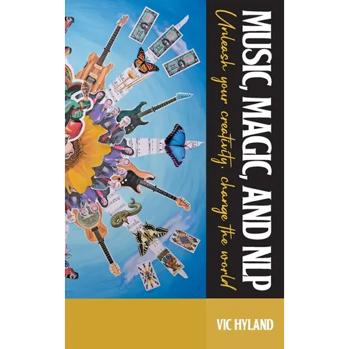 Music, Magic, and NLP: Unleash your creativity, change the world