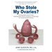 Who Stole My Ovaries?: Enhancing Health to Improve Fertility Recalibrating after Infertility, IVF, Pregnancy, and Miscarriages Your Important Question