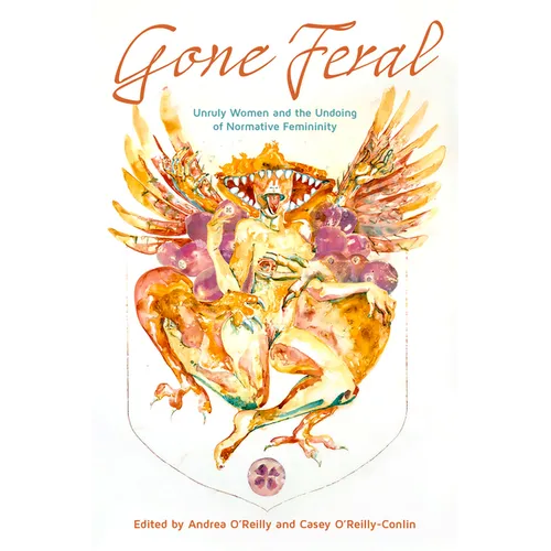 Gone Feral:: Unruly Women and the Undoing of Normative Femininity