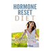 Hormone Reset Diet: Proven Step by Step Guide to Cure Your Hormones, Balance your health, and Secrets for Weight Loss up to 5LBS In 1 Week
