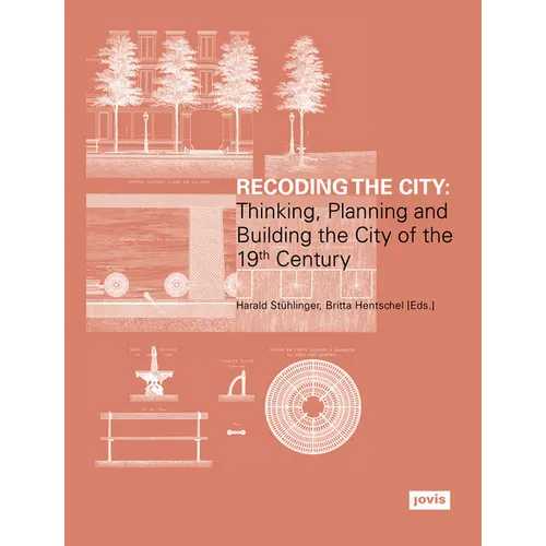 Recoding the City: Thinking, Planning, and Building the City of the 19th Century