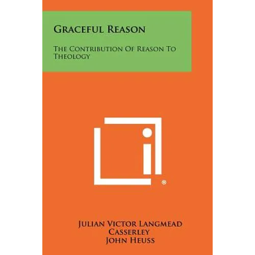 Graceful Reason: The Contribution Of Reason To Theology