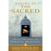 Return to The Sacred: Ancient Pathways to Spiritual Awakening