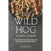 The Wild Hog Beginners Cookbook: The Best Ways to Cook Wild Hog for First Timers and Novice