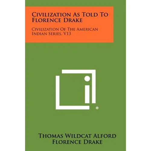 Civilization As Told To Florence Drake: Civilization Of The American Indian Series, V13 - Paperback