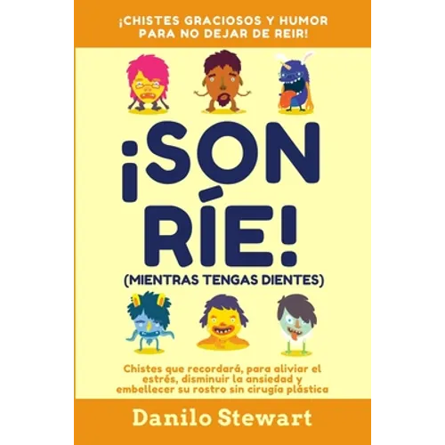 ¡Sonríe! (Mientras Tengas Dientes): Chistes graciosos que recordará, para aliviar el estrés, disminuir la ansiedad y embellecer su rostro sin cirugía