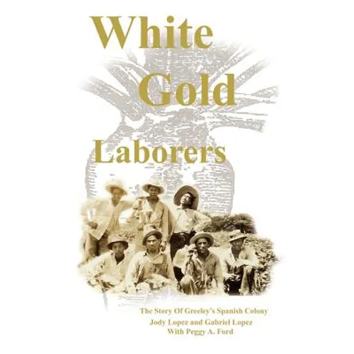 White Gold Laborers: The Story of Greeley's Spanish Colony
