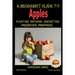 A Beginner's Guide to Apples - Planting - Growing - Harvesting - Preserving - Preparing