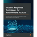Incident Response Techniques for Ransomware Attacks: Understand modern ransomware attacks and build an incident response strategy to work through them