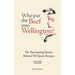 Who Put the Beef Into Wellington?: The Fascinating Stories Behind 50 Classic Recipes