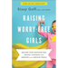 Raising Worry-Free Girls: Helping Your Daughter Feel Braver, Stronger, and Smarter in an Anxious World