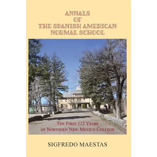 Annals of the Spanish American Normal School: The First 112 Years of Northern New Mexico College