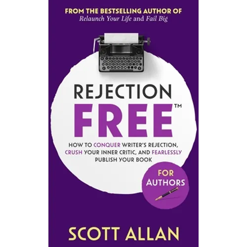 Rejection Free For Authors: How to Conquer Writer's Rejection, Crush Your Inner Critic, and Fearlessly Publish Your Book: How to Conquer Writer's Reje