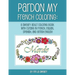 Pardon My French Coloring: A Sweary Adult Coloring Book with Cursing in French, Italian, Spanish, and British English
