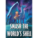 Smash the World's Shell