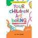 Your Children Are Boring: or How Modern Parents Ruin Everything