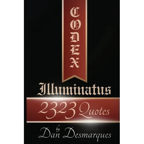 Codex Illuminatus: 2323 Quotes by Dan Desmarques