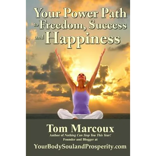 Your Power Path to Freedom, Success and Happiness: From Yourbodysoulandprosperity.com