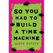 So You Had to Build a Time Machine