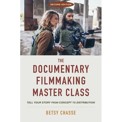 The Documentary Filmmaking Master Class (Second Edition): Tell Your Story from Concept to Distribution