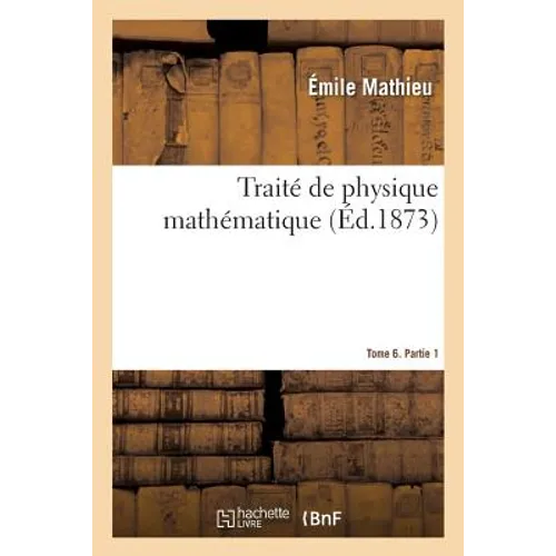 Traité de Physique Mathématique. Tome 6. Partie 1 - Paperback