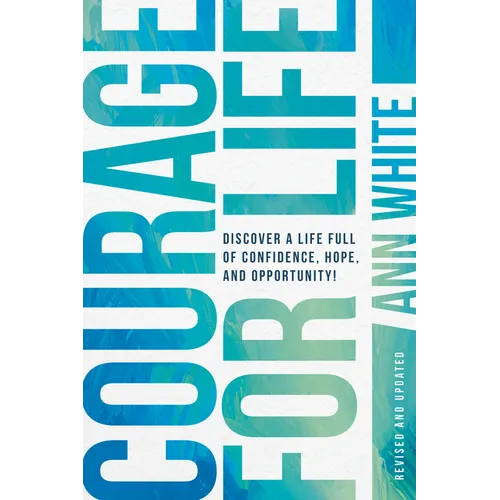 Courage for Life: Discover a Life Full of Confidence, Hope, and Opportunity!
