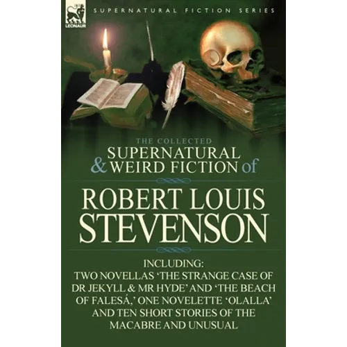 The Collected Supernatural and Weird Fiction of Robert Louis Stevenson: Two Novellas 'The Strange Case of Dr Jekyll & MR Hyde' and 'The Beach of Fales