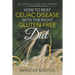 How to Beat Celiac Disease with the Right Gluten-Free Diet: Tips and Tricks to Living without Symptoms