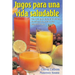 Jugos para una vida saludable: Una guia para obtener el maximo beneficio de las frutas y los vegetales frescos = Juicing for Life