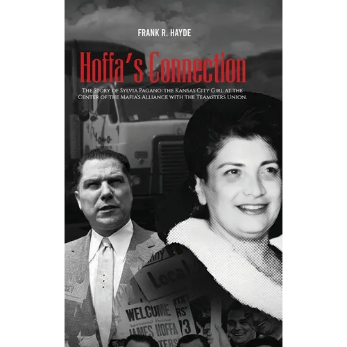 Hoffa's Connection: The Story of Sylvia Pagano: the Kansas City Girl at the Center of the Mafia's Alliance with the Teamsters Union
