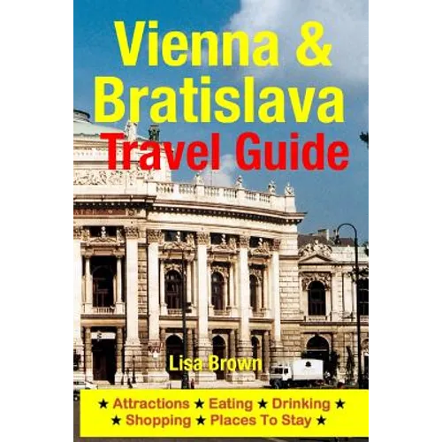 Vienna & Bratislava Travel Guide: Attractions, Eating, Drinking, Shopping & Places To Stay