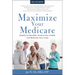 Maximize Your Medicare: 2026-2027: Qualify for Benefits, Protect Your Health, and Minimize Your Costs