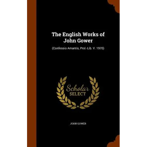 The English Works of John Gower: (Confessio Amantis, Prol.-Lib. V. 1970)