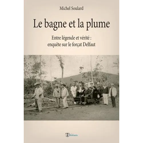 Le bagne et la plume: Entre légende et vérité, enquête sur le forçat Delfaut
