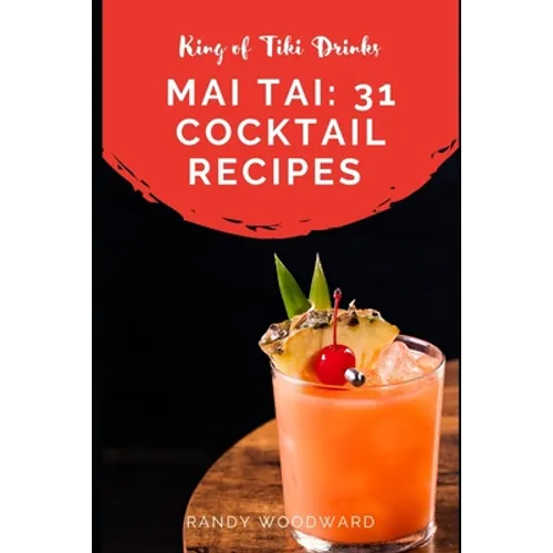 Mai Tai: 31 Cocktail Recipes of the King of Tiki Drinks