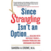 Since Strangling Isn't an Option...: Dealing with Difficult People--Common Problems and Uncommon Solutions