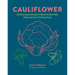 Cauliflower: Over 65 Deliciously Creative Recipes, from Ricing to Roasting