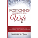 Positioning Yourself to Be a Wife: The Ultimate Guide to Your First and Only Marriage