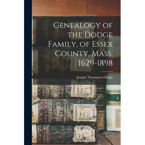Genealogy of the Dodge Family, of Essex County, Mass. 1629-1898