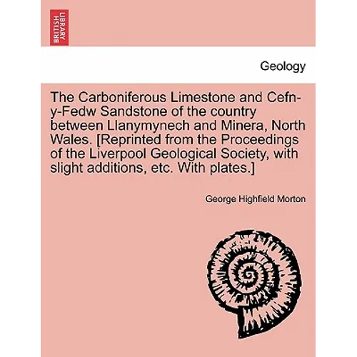 The Carboniferous Limestone and Cefn-Y-Fedw Sandstone of the Country Between Llanymynech and Minera, North Wales. [Reprinted from the Proceedings of t